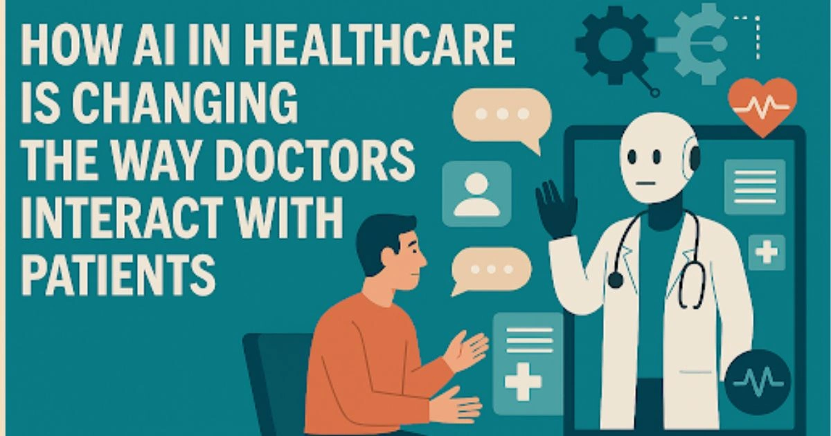 How AI in Healthcare is Changing the Way Doctors Interact with Patients